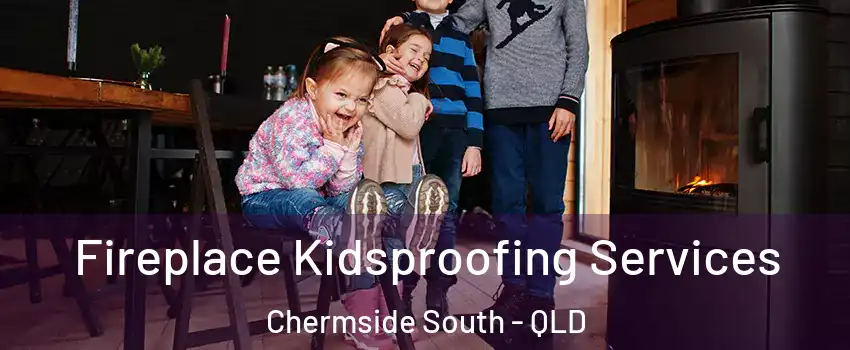 Fireplace Kidsproofing Services Chermside South - QLD