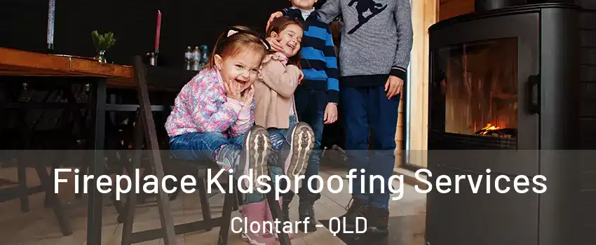 Fireplace Kidsproofing Services Clontarf - QLD