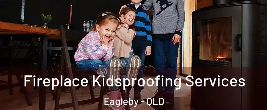 Fireplace Kidsproofing Services Eagleby - QLD