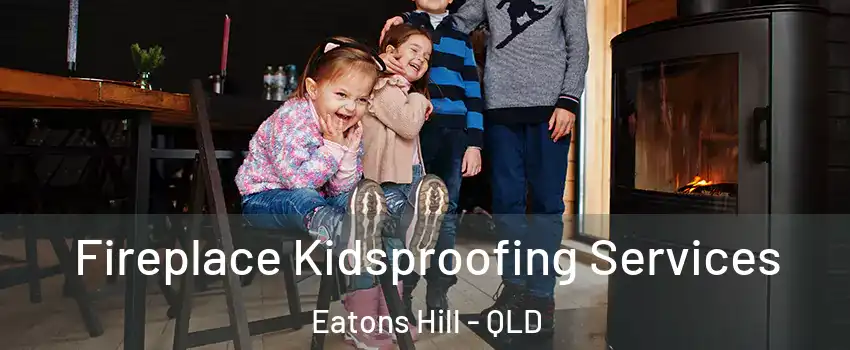 Fireplace Kidsproofing Services Eatons Hill - QLD