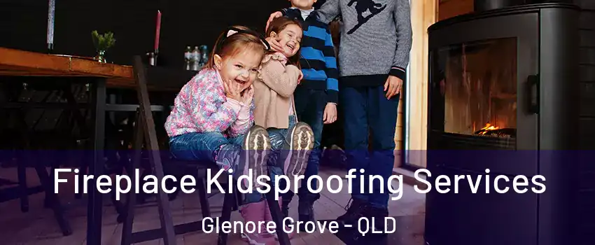 Fireplace Kidsproofing Services Glenore Grove - QLD