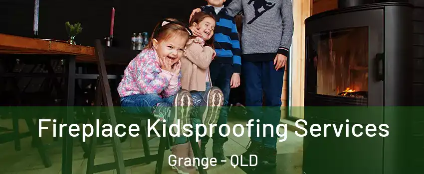 Fireplace Kidsproofing Services Grange - QLD