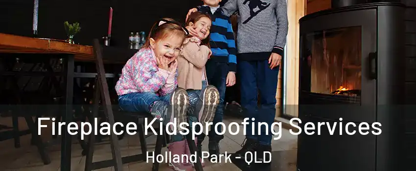 Fireplace Kidsproofing Services Holland Park - QLD