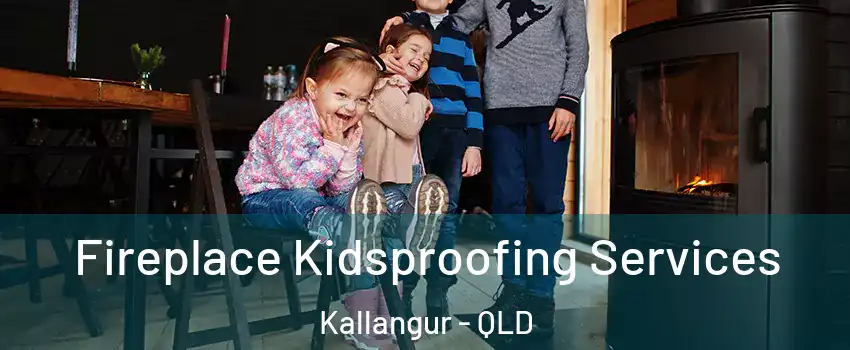 Fireplace Kidsproofing Services Kallangur - QLD