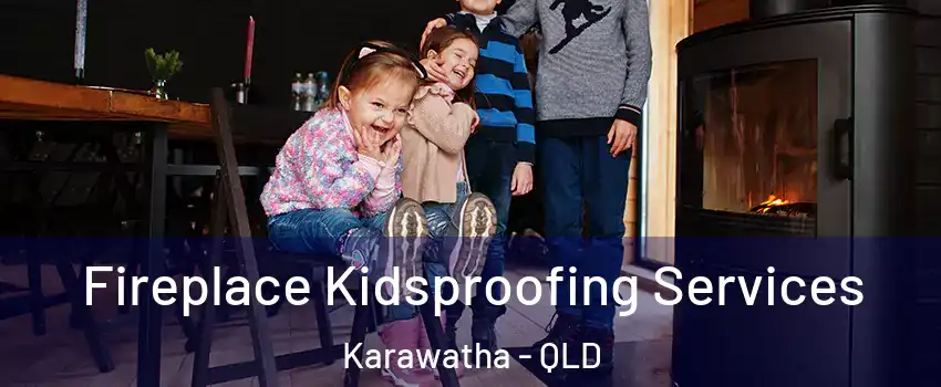  Fireplace Kidsproofing Services Karawatha - QLD