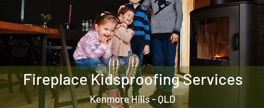 Fireplace Kidsproofing Services Kenmore Hills - QLD