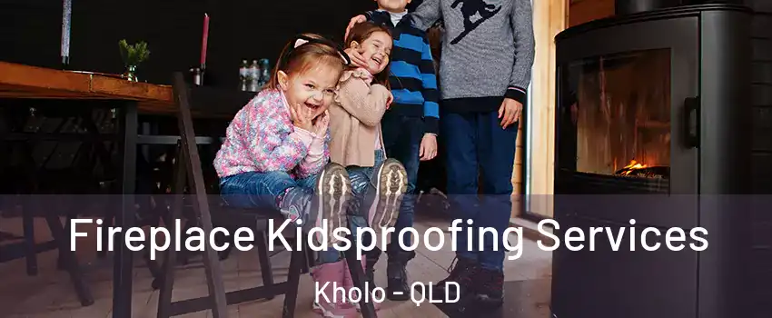 Fireplace Kidsproofing Services Kholo - QLD