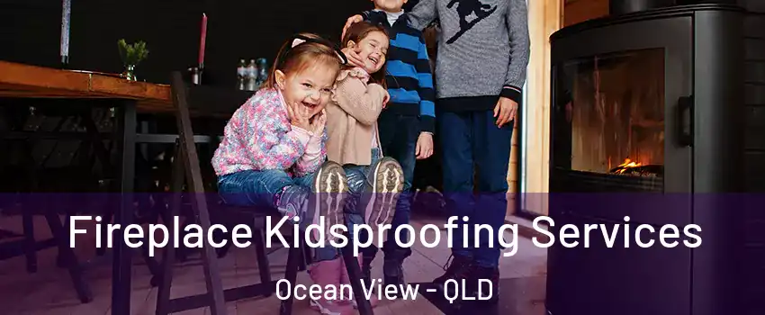 Fireplace Kidsproofing Services Ocean View - QLD