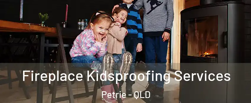 Fireplace Kidsproofing Services Petrie - QLD