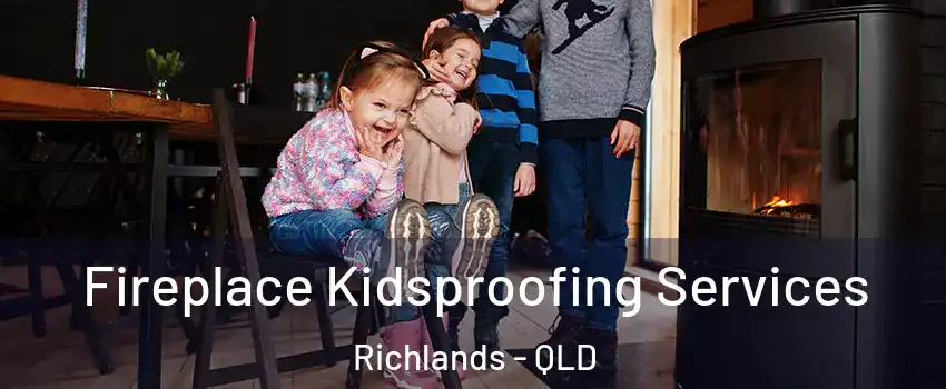 Fireplace Kidsproofing Services Richlands - QLD
