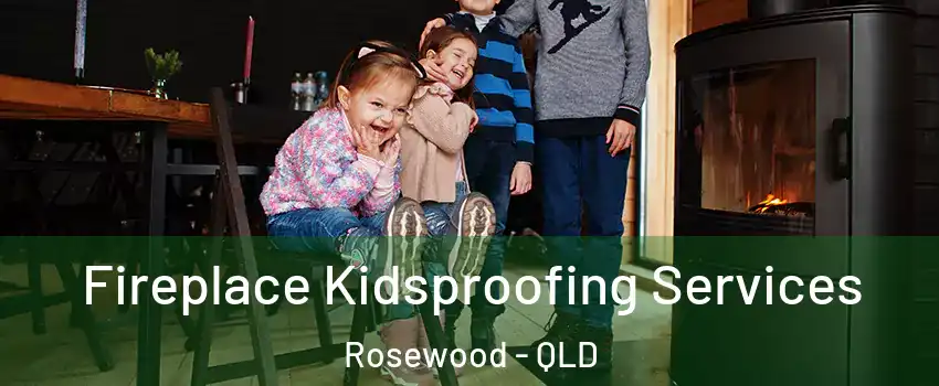  Fireplace Kidsproofing Services Rosewood - QLD