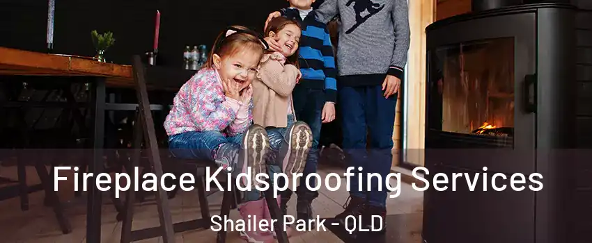 Fireplace Kidsproofing Services Shailer Park - QLD