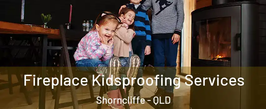 Fireplace Kidsproofing Services Shorncliffe - QLD