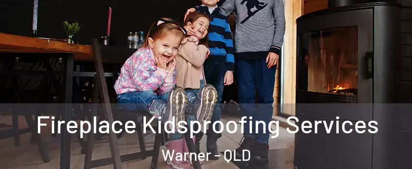 Fireplace Kidsproofing Services Warner - QLD