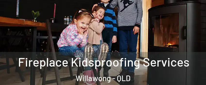 Fireplace Kidsproofing Services Willawong - QLD