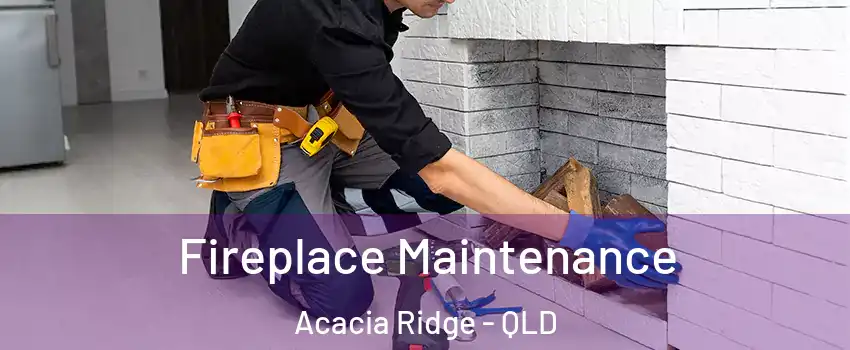 Fireplace Maintenance Acacia Ridge - QLD