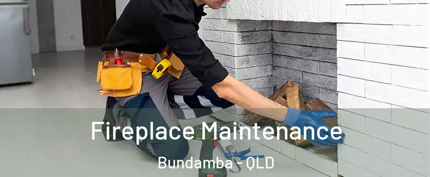 Fireplace Maintenance Bundamba - QLD
