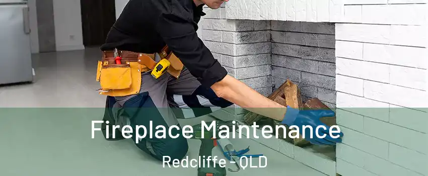 Fireplace Maintenance Redcliffe - QLD