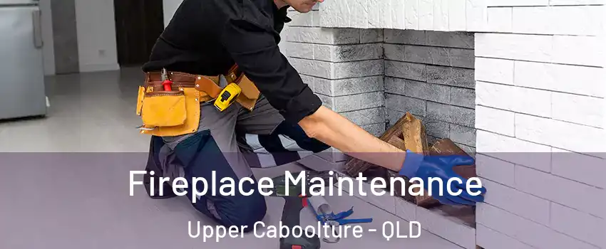 Fireplace Maintenance Upper Caboolture - QLD