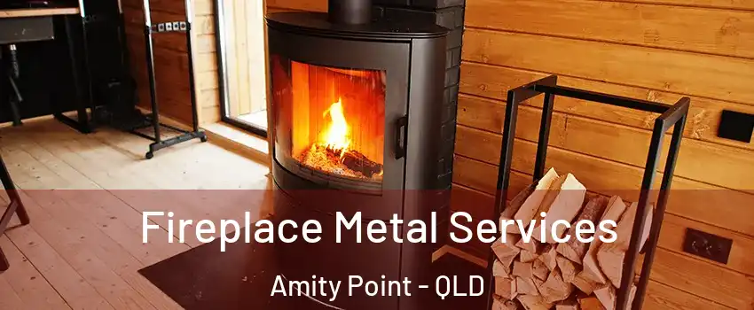 Fireplace Metal Services Amity Point - QLD