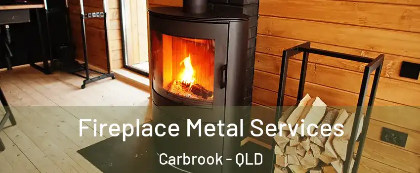  Fireplace Metal Services Carbrook - QLD