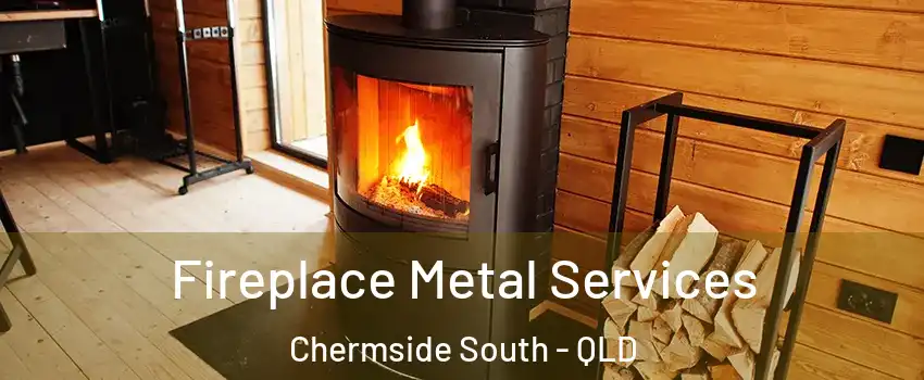 Fireplace Metal Services Chermside South - QLD