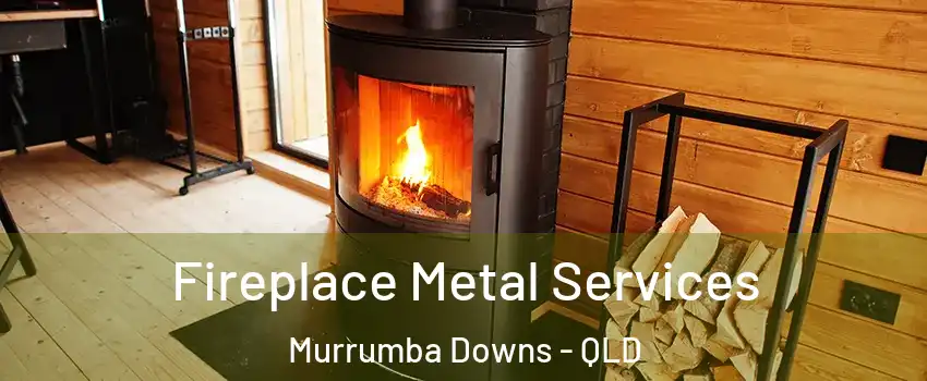 Fireplace Metal Services Murrumba Downs - QLD