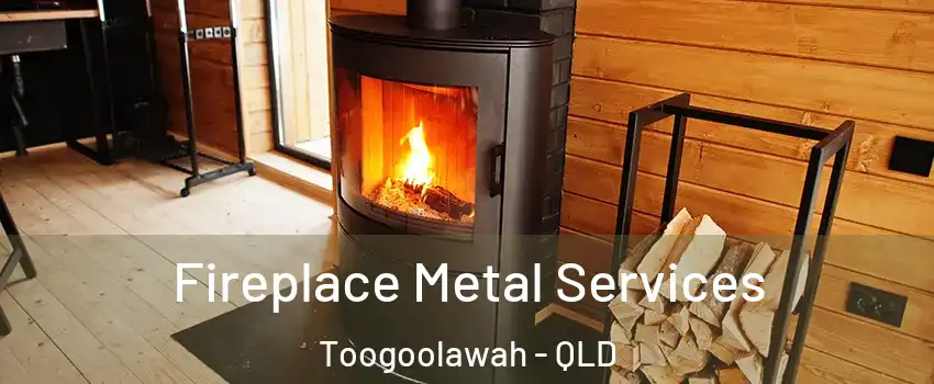  Fireplace Metal Services Toogoolawah - QLD