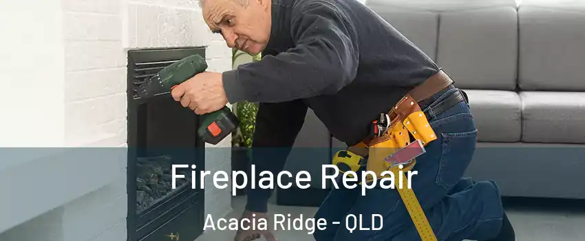 Fireplace Repair Acacia Ridge - QLD