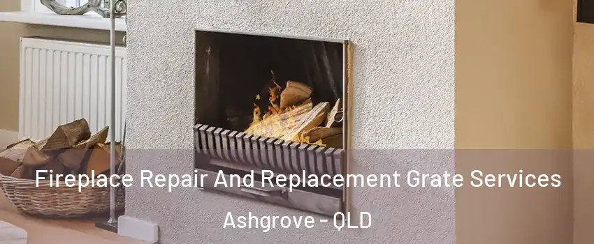 Fireplace Repair And Replacement Grate Services Ashgrove - QLD