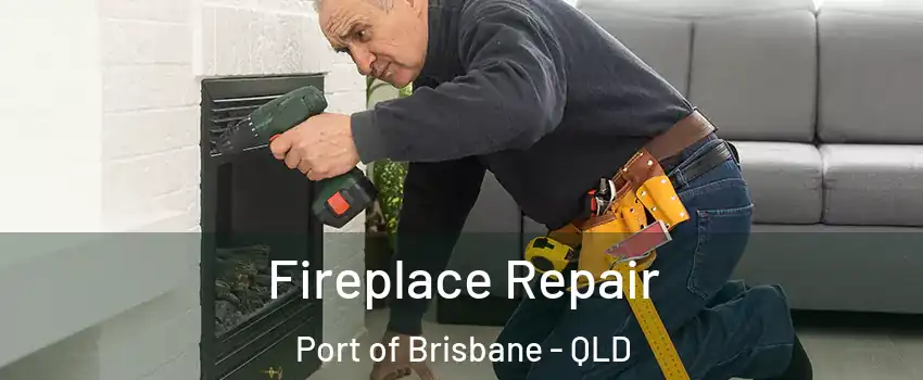 Fireplace Repair Port of Brisbane - QLD