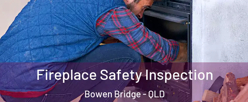 Fireplace Safety Inspection Bowen Bridge - QLD