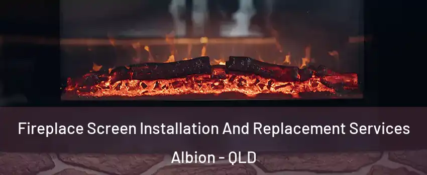Fireplace Screen Installation And Replacement Services Albion - QLD