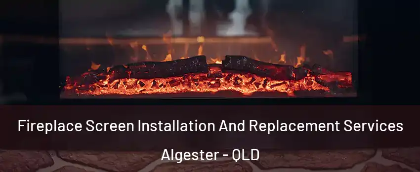 Fireplace Screen Installation And Replacement Services Algester - QLD