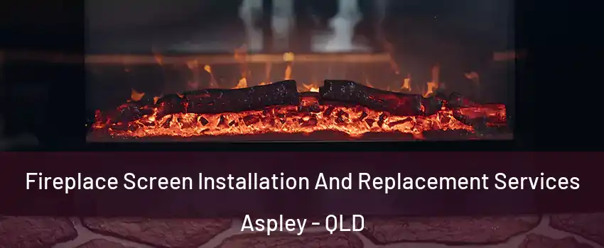 Fireplace Screen Installation And Replacement Services Aspley - QLD
