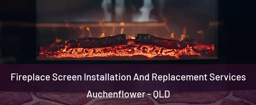 Fireplace Screen Installation And Replacement Services Auchenflower - QLD