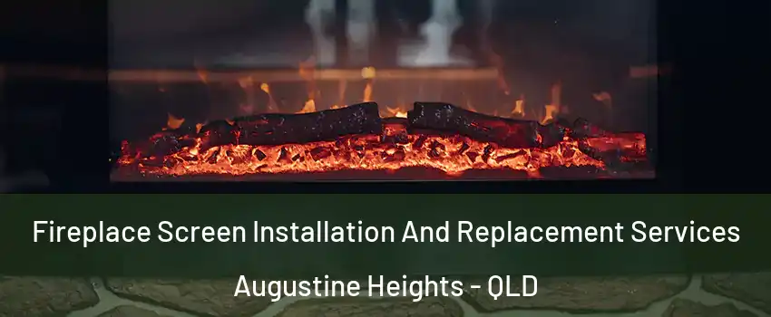 Fireplace Screen Installation And Replacement Services Augustine Heights - QLD