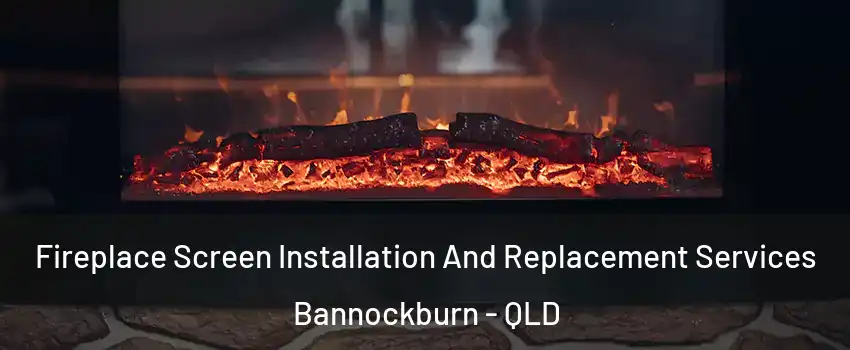 Fireplace Screen Installation And Replacement Services Bannockburn - QLD