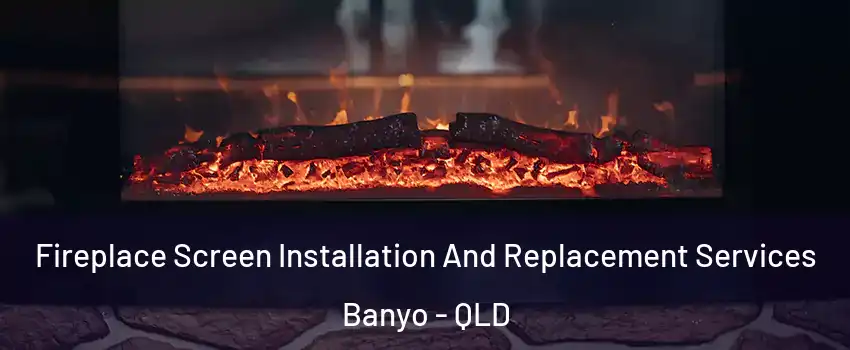 Fireplace Screen Installation And Replacement Services Banyo - QLD