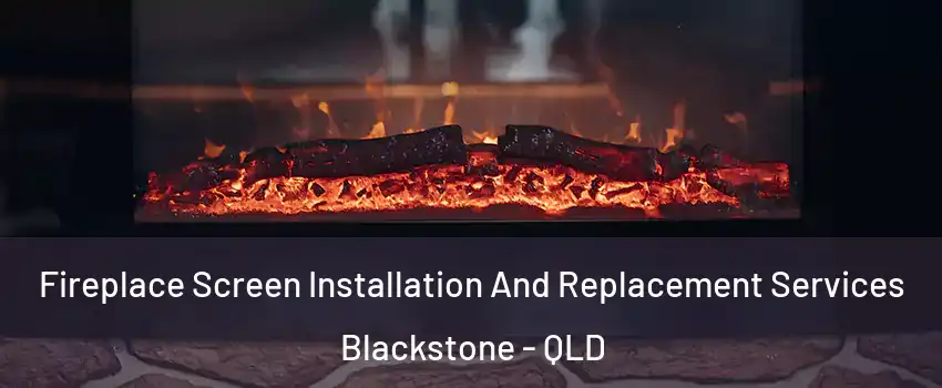Fireplace Screen Installation And Replacement Services Blackstone - QLD