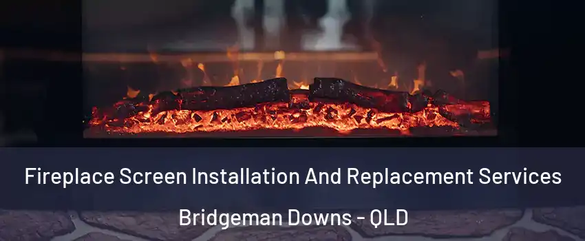 Fireplace Screen Installation And Replacement Services Bridgeman Downs - QLD