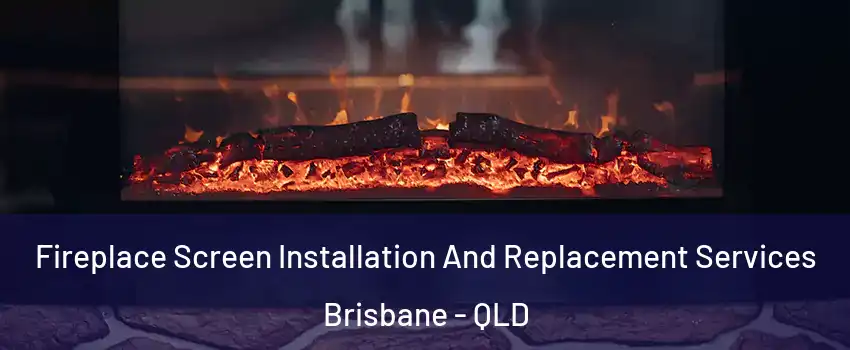 Fireplace Screen Installation And Replacement Services Brisbane - QLD