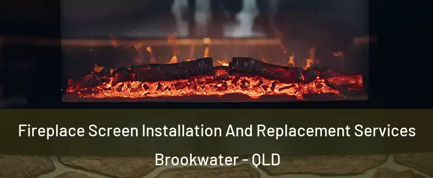 Fireplace Screen Installation And Replacement Services Brookwater - QLD