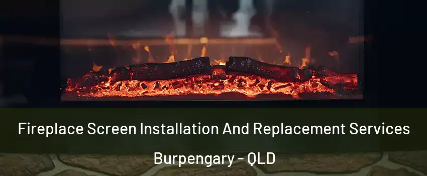Fireplace Screen Installation And Replacement Services Burpengary - QLD