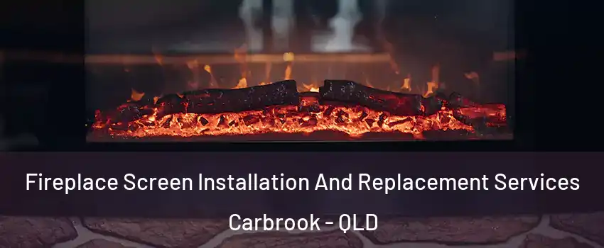 Fireplace Screen Installation And Replacement Services Carbrook - QLD