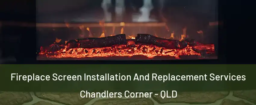 Fireplace Screen Installation And Replacement Services Chandlers Corner - QLD