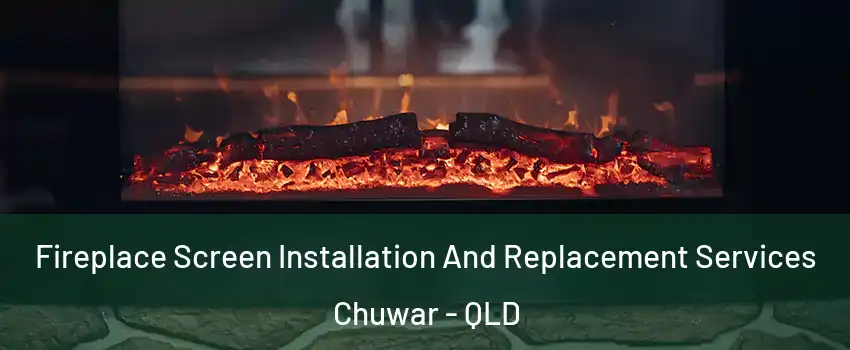 Fireplace Screen Installation And Replacement Services Chuwar - QLD