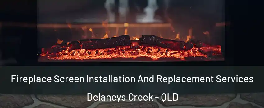 Fireplace Screen Installation And Replacement Services Delaneys Creek - QLD