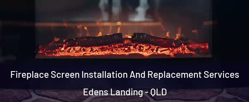 Fireplace Screen Installation And Replacement Services Edens Landing - QLD