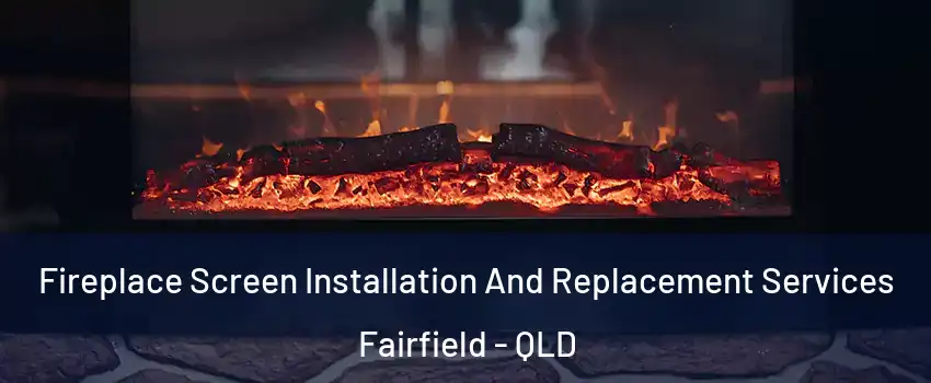 Fireplace Screen Installation And Replacement Services Fairfield - QLD